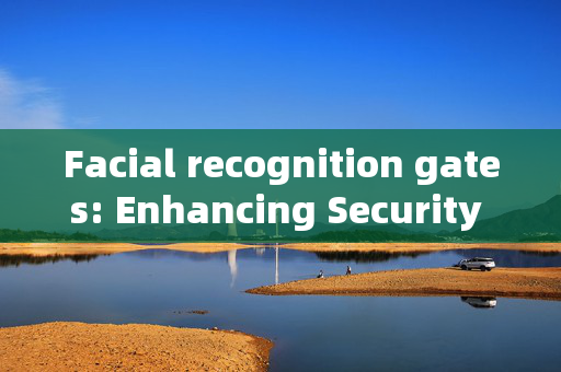 Facial recognition gates: Enhancing Security and Convenience