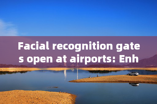 Facial recognition gates open at airports: Enhancing Security and Efficiency