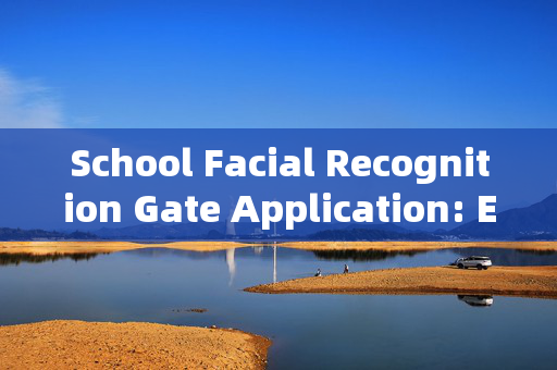 School Facial Recognition Gate Application: Enhancing Security and Convenience