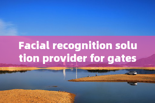 Facial recognition solution provider for gates: Enhancing Security with Biometric Technology