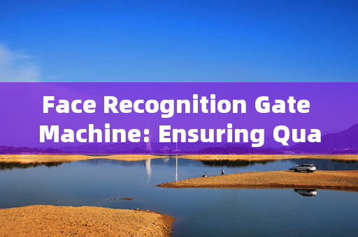 Face Recognition Gate Machine: Ensuring Quality with After-sale Guarantee