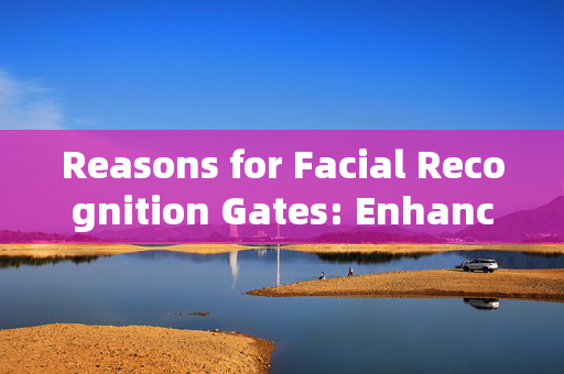 Reasons for Facial Recognition Gates: Enhancing Security and Convenience