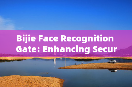 Bijie Face Recognition Gate: Enhancing Security and Convenience