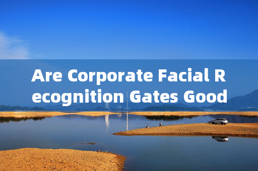 Are Corporate Facial Recognition Gates Good: Balancing Convenience and Privacy