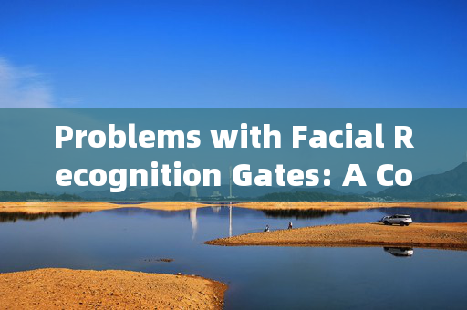 Problems with Facial Recognition Gates: A Comprehensive Analysis