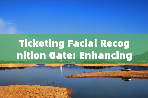 Ticketing Facial Recognition Gate: Enhancing Security and Efficiency