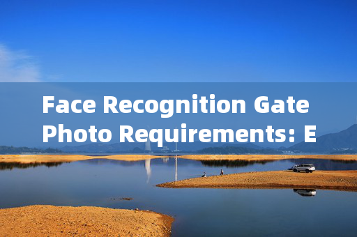 Face Recognition Gate Photo Requirements: Ensuring Accuracy and Security