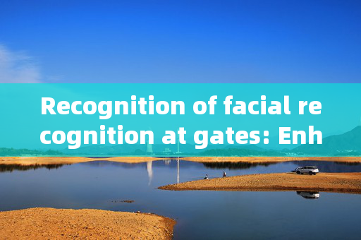 Recognition of facial recognition at gates: Enhancing Security and Convenience