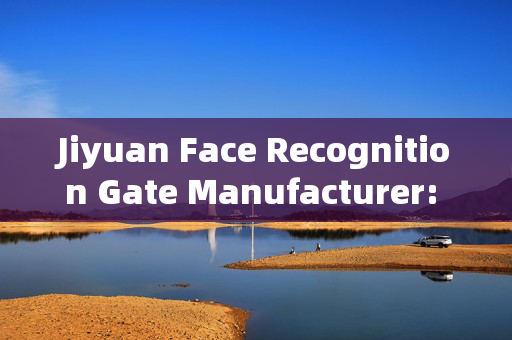 Jiyuan Face Recognition Gate Manufacturer: Enhancing Security with Advanced Technology