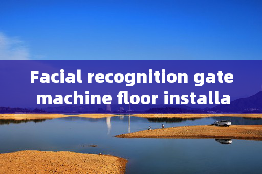 Facial recognition gate machine floor installation: Enhancing Security and Convenience