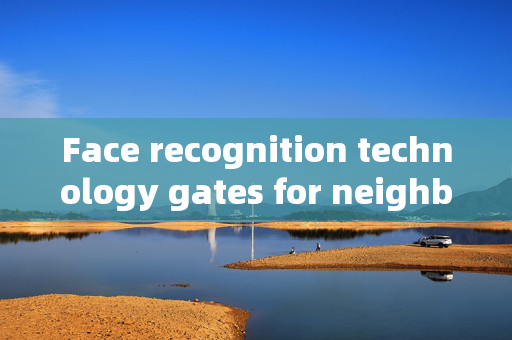 Face recognition technology gates for neighborhoods: Enhancing Security and Convenience