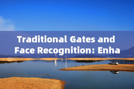 Traditional Gates and Face Recognition: Enhancing Security with Modern Technology