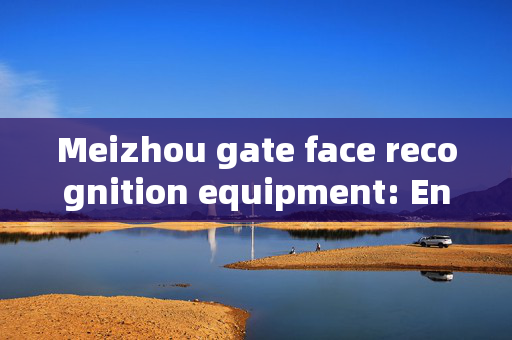 Meizhou gate face recognition equipment: Enhancing Security and Efficiency