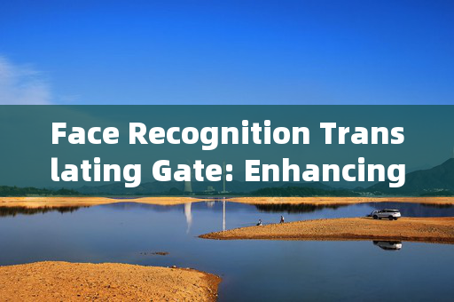 Face Recognition Translating Gate: Enhancing Security and Accessibility