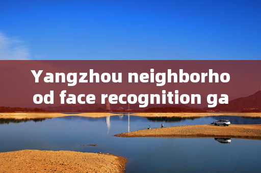 Yangzhou neighborhood face recognition gate: Enhancing Security and Convenience