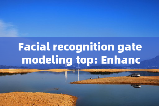 Facial recognition gate modeling top: Enhancing Security and Convenience