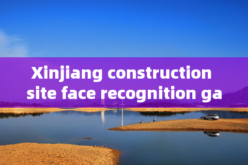 Xinjiang construction site face recognition gate: Enhancing Security and Efficiency