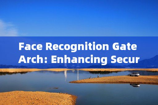 Face Recognition Gate Arch: Enhancing Security and Convenience