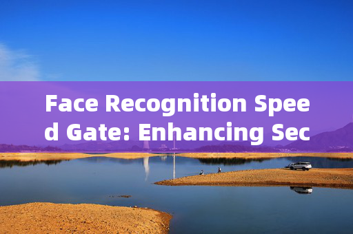 Face Recognition Speed Gate: Enhancing Security and Efficiency at Entry Points