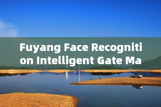 Fuyang Face Recognition Intelligent Gate Machine: Enhancing Security and Efficiency