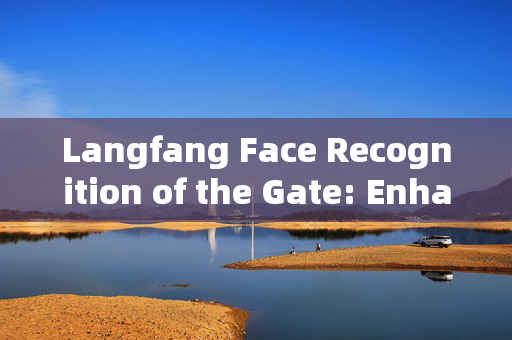 Langfang Face Recognition of the Gate: Enhancing Security and Convenience