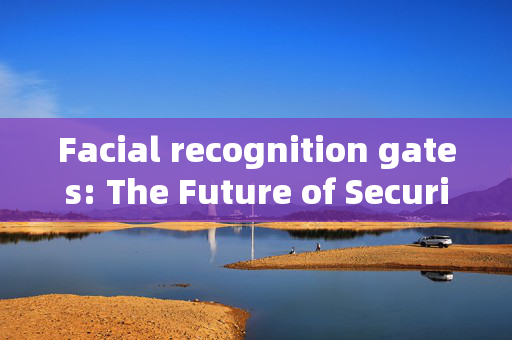 Facial recognition gates: The Future of Security and Convenience