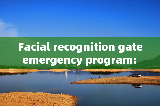 Facial recognition gate emergency program: Enhancing Security and Efficiency