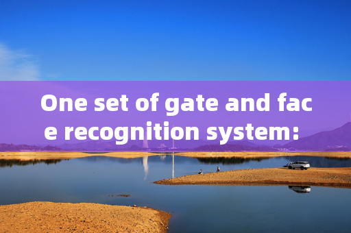 One set of gate and face recognition system: Enhancing Security and Convenience