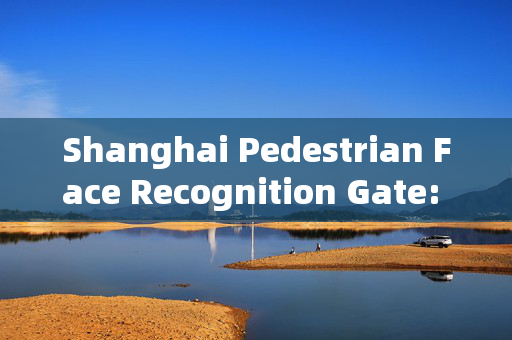 Shanghai Pedestrian Face Recognition Gate: Enhancing Urban Security and Convenience