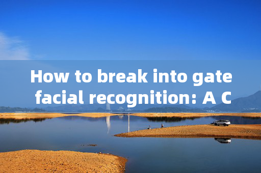 How to break into gate facial recognition: A Comprehensive Guide