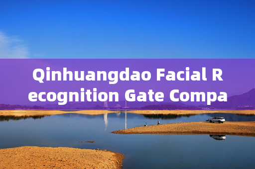 Qinhuangdao Facial Recognition Gate Companion: Enhancing Security and Convenience