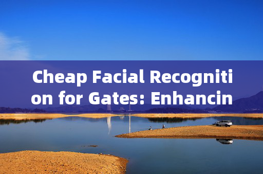 Cheap Facial Recognition for Gates: Enhancing Security on a Budget