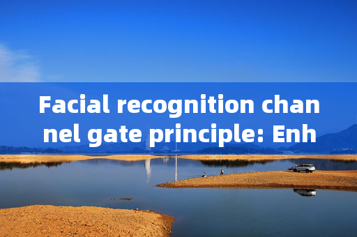 Facial recognition channel gate principle: Enhancing Security and Efficiency