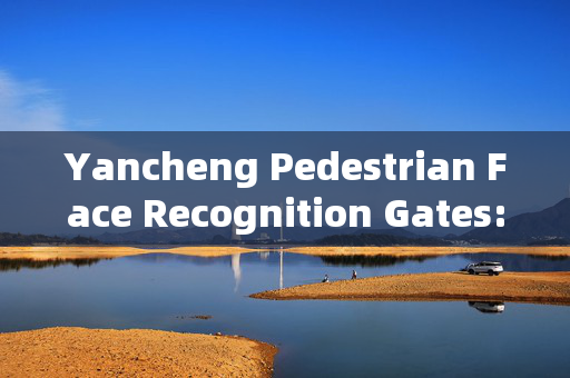 Yancheng Pedestrian Face Recognition Gates: Enhancing Security and Convenience