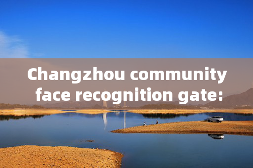 Changzhou community face recognition gate: Enhancing Security and Convenience