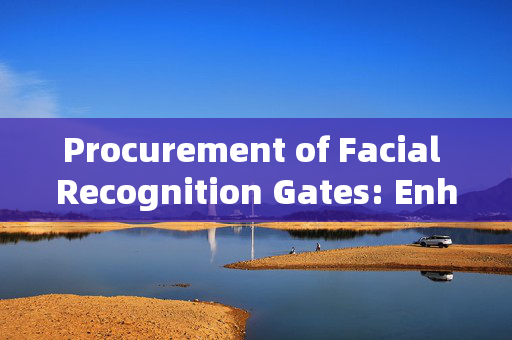 Procurement of Facial Recognition Gates: Enhancing Security and Efficiency