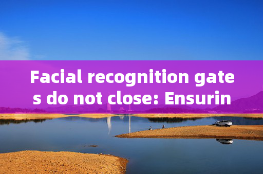 Facial recognition gates do not close: Ensuring Privacy and Security