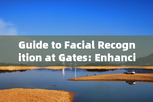 Guide to Facial Recognition at Gates: Enhancing Security and Convenience