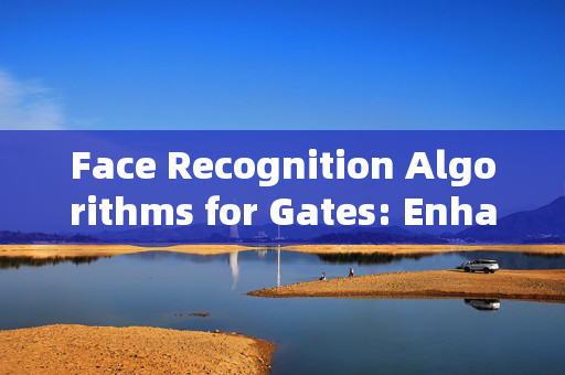 Face Recognition Algorithms for Gates: Enhancing Security and Convenience