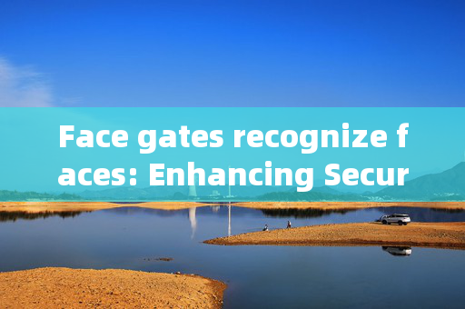 Face gates recognize faces: Enhancing Security with Biometric Technology